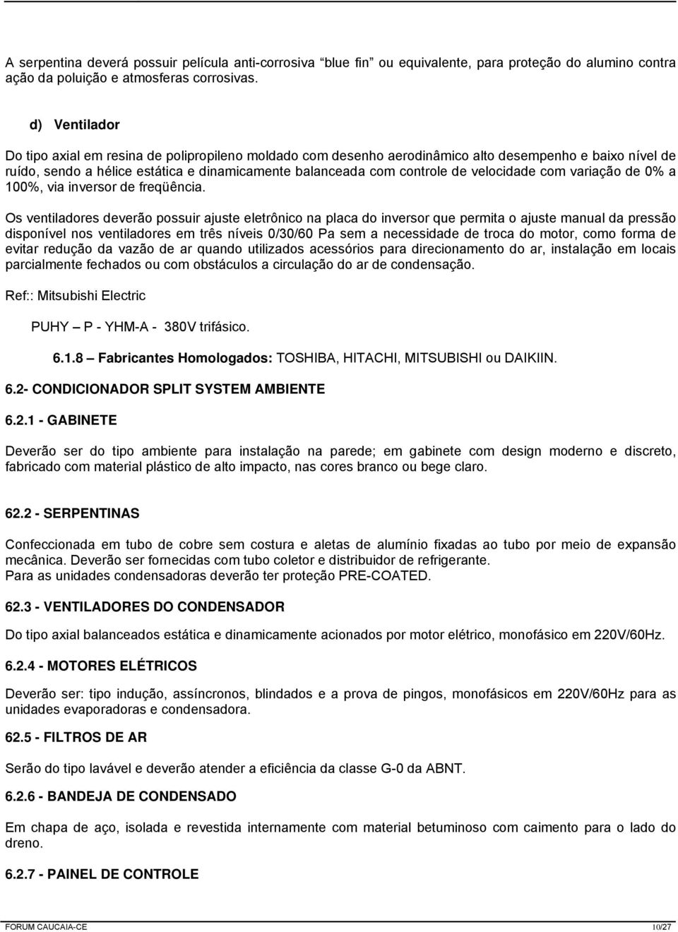 velocidade com variação de 0% a 100%, via inversor de freqüência.