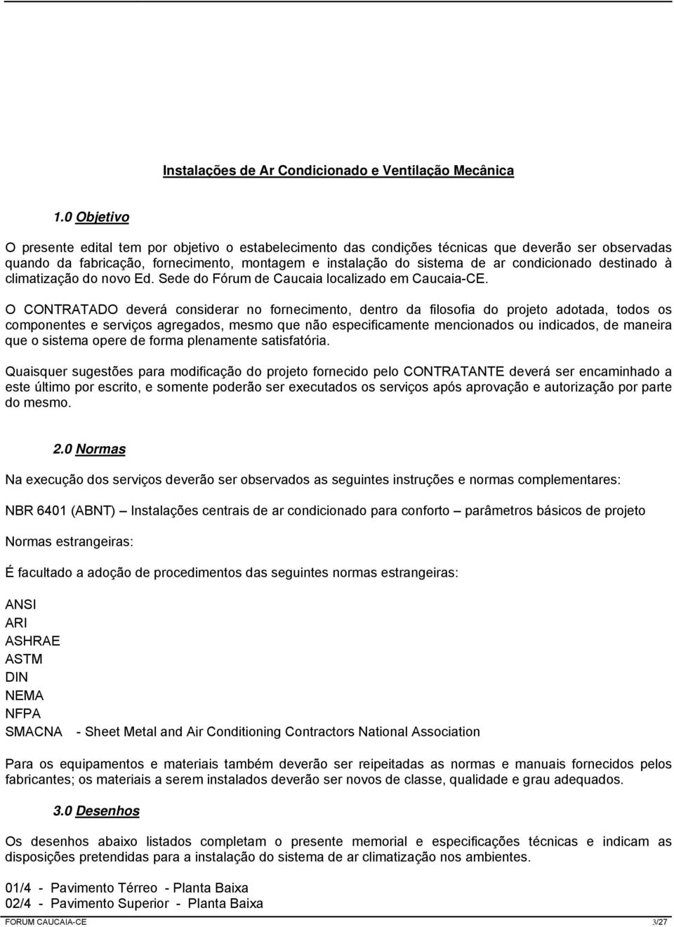 condicionado destinado à climatização do novo Ed. Sede do Fórum de Caucaia localizado em Caucaia-CE.