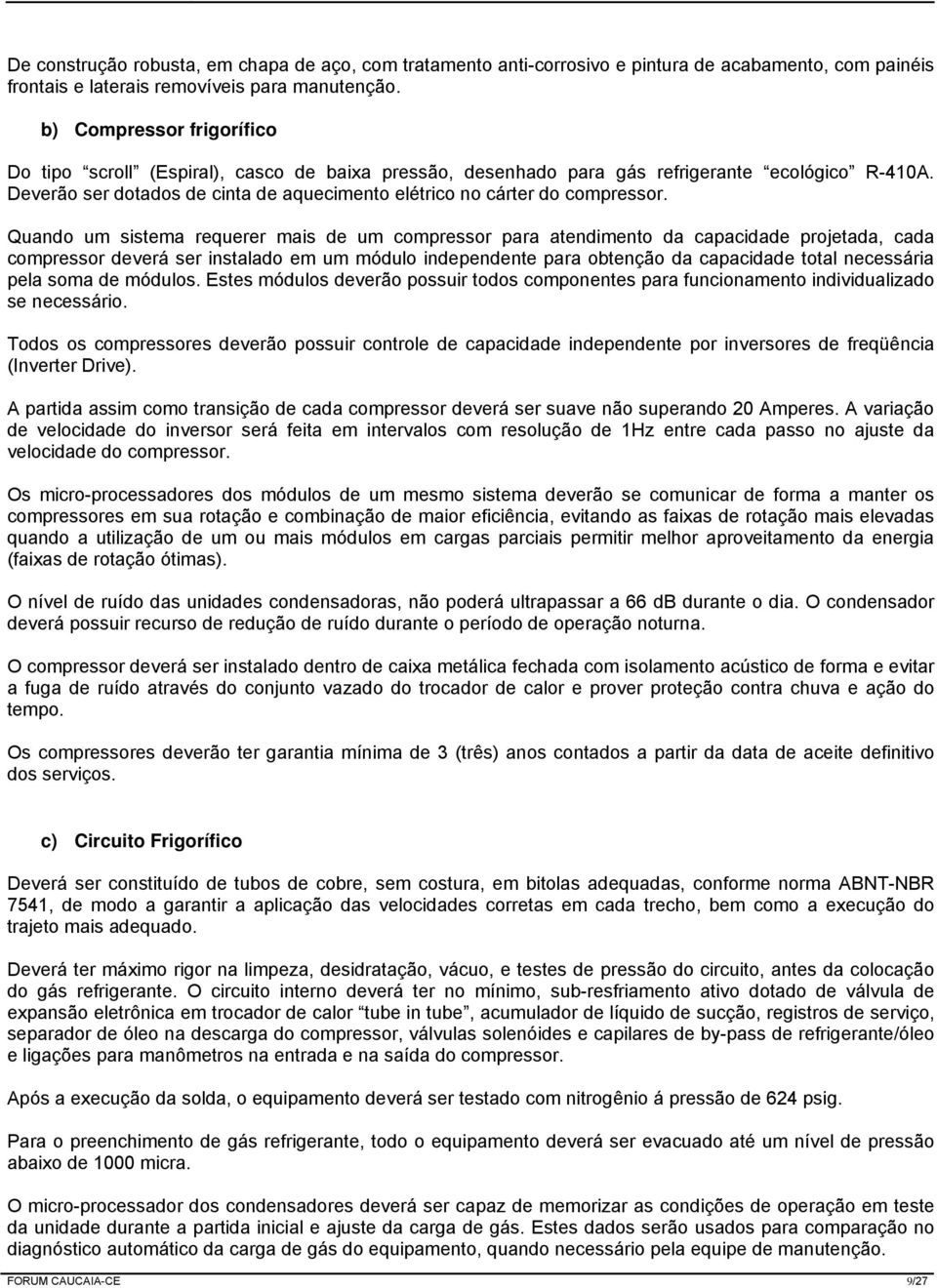 Deverão ser dotados de cinta de aquecimento elétrico no cárter do compressor.