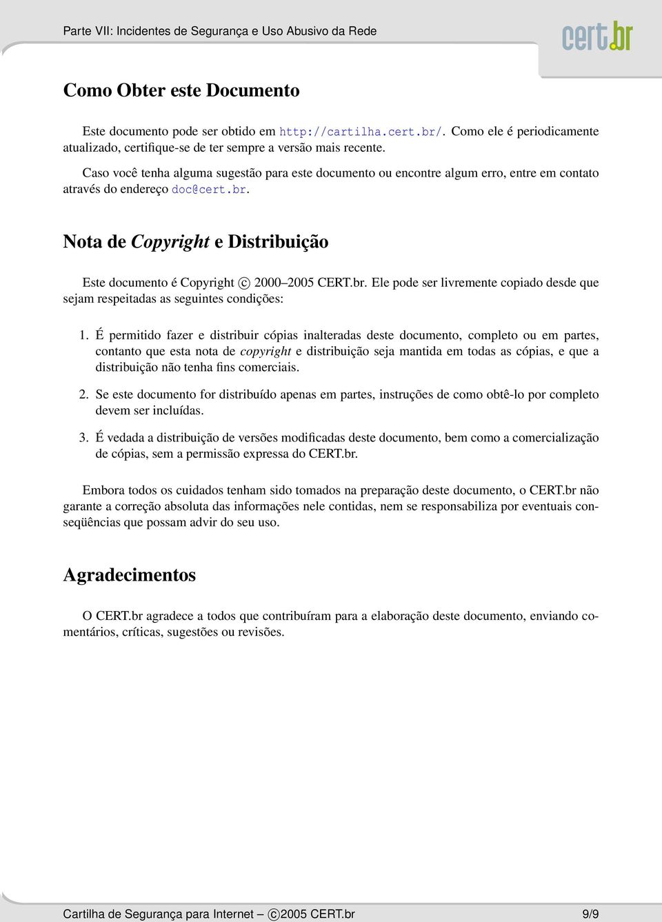 Nota de Copyright e Distribuição Este documento é Copyright c 2000 2005 CERT.br. Ele pode ser livremente copiado desde que sejam respeitadas as seguintes condições: 1.
