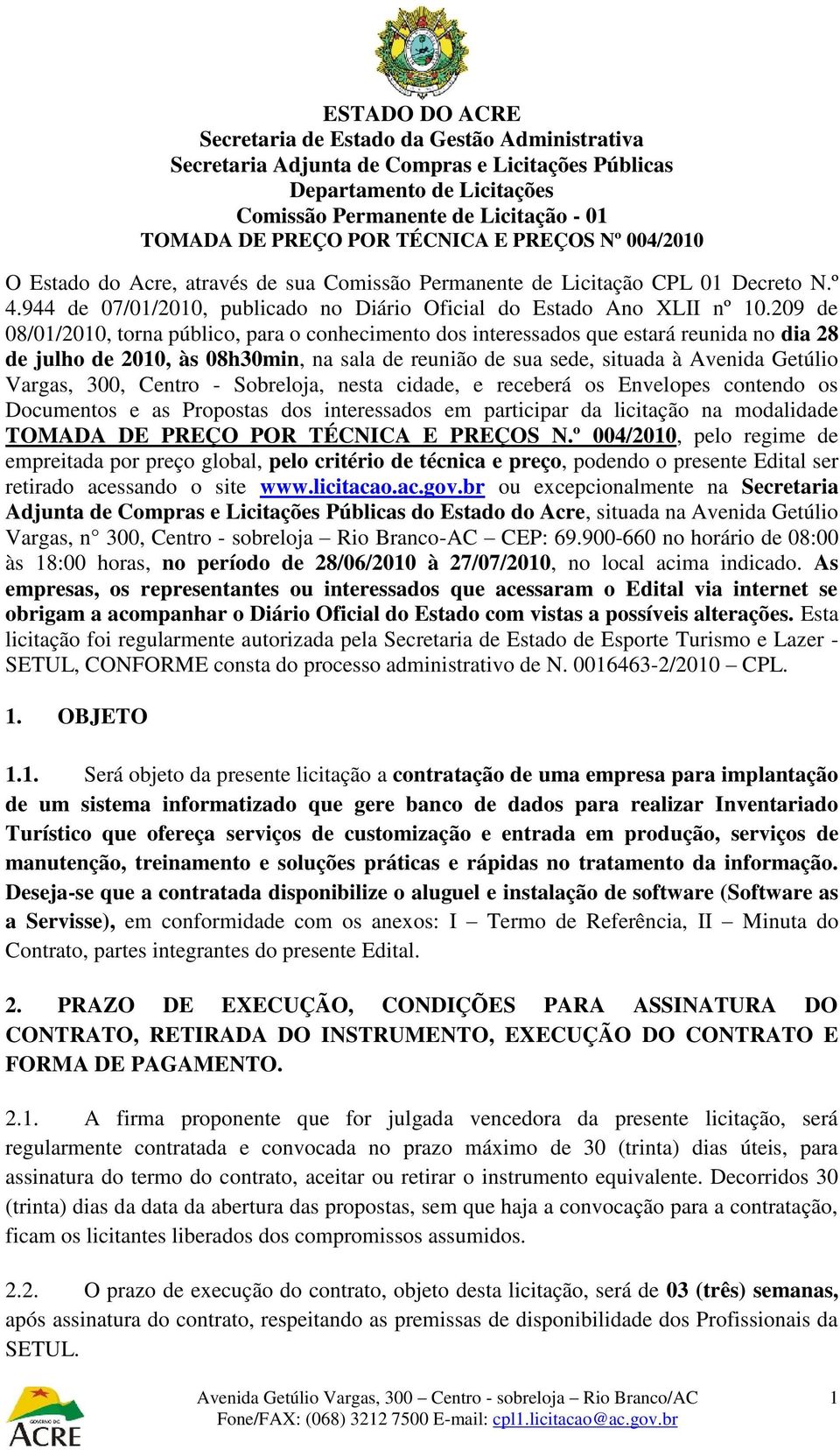 300, Centro - Sobreloja, nesta cidade, e receberá os Envelopes contendo os Documentos e as Propostas dos interessados em participar da licitação na modalidade TOMADA DE PREÇO POR TÉCNICA E PREÇOS N.