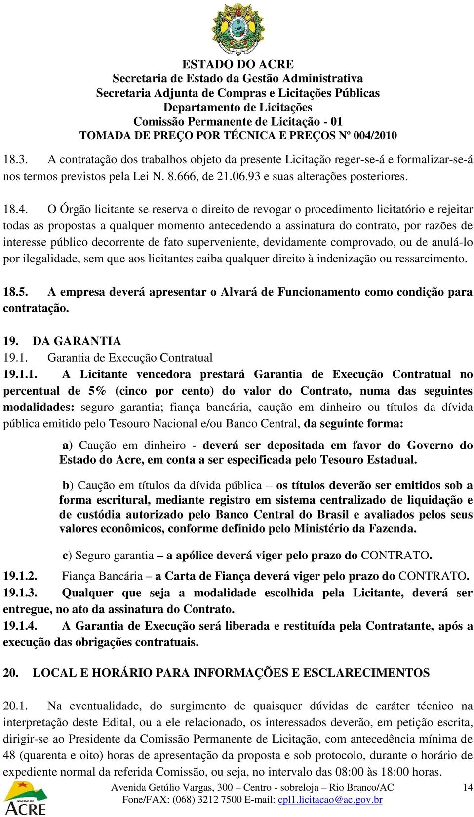 decorrente de fato superveniente, devidamente comprovado, ou de anulá-lo por ilegalidade, sem que aos licitantes caiba qualquer direito à indenização ou ressarcimento. 18.5.