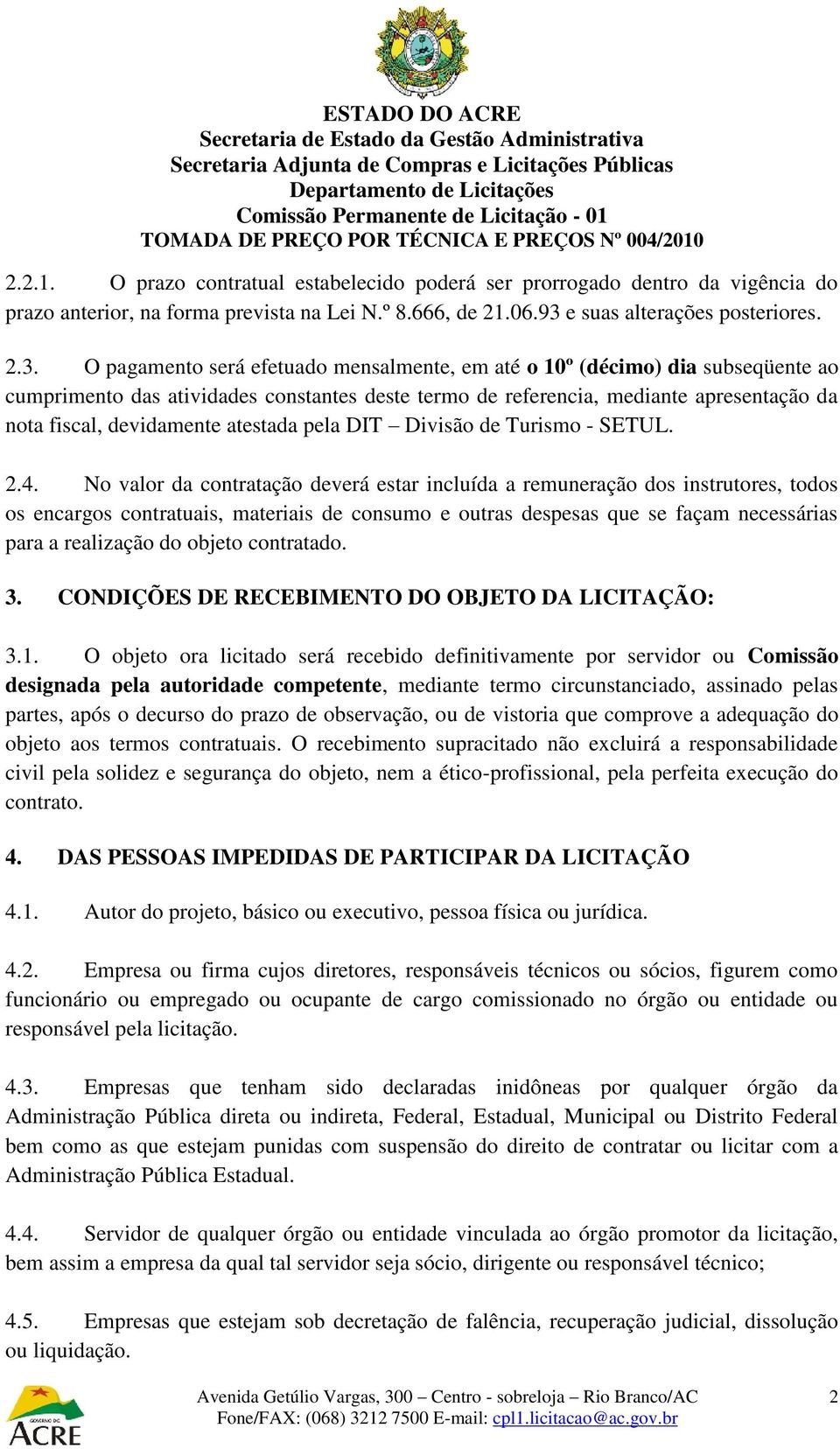 O pagamento será efetuado mensalmente, em até o 10º (décimo) dia subseqüente ao cumprimento das atividades constantes deste termo de referencia, mediante apresentação da nota fiscal, devidamente