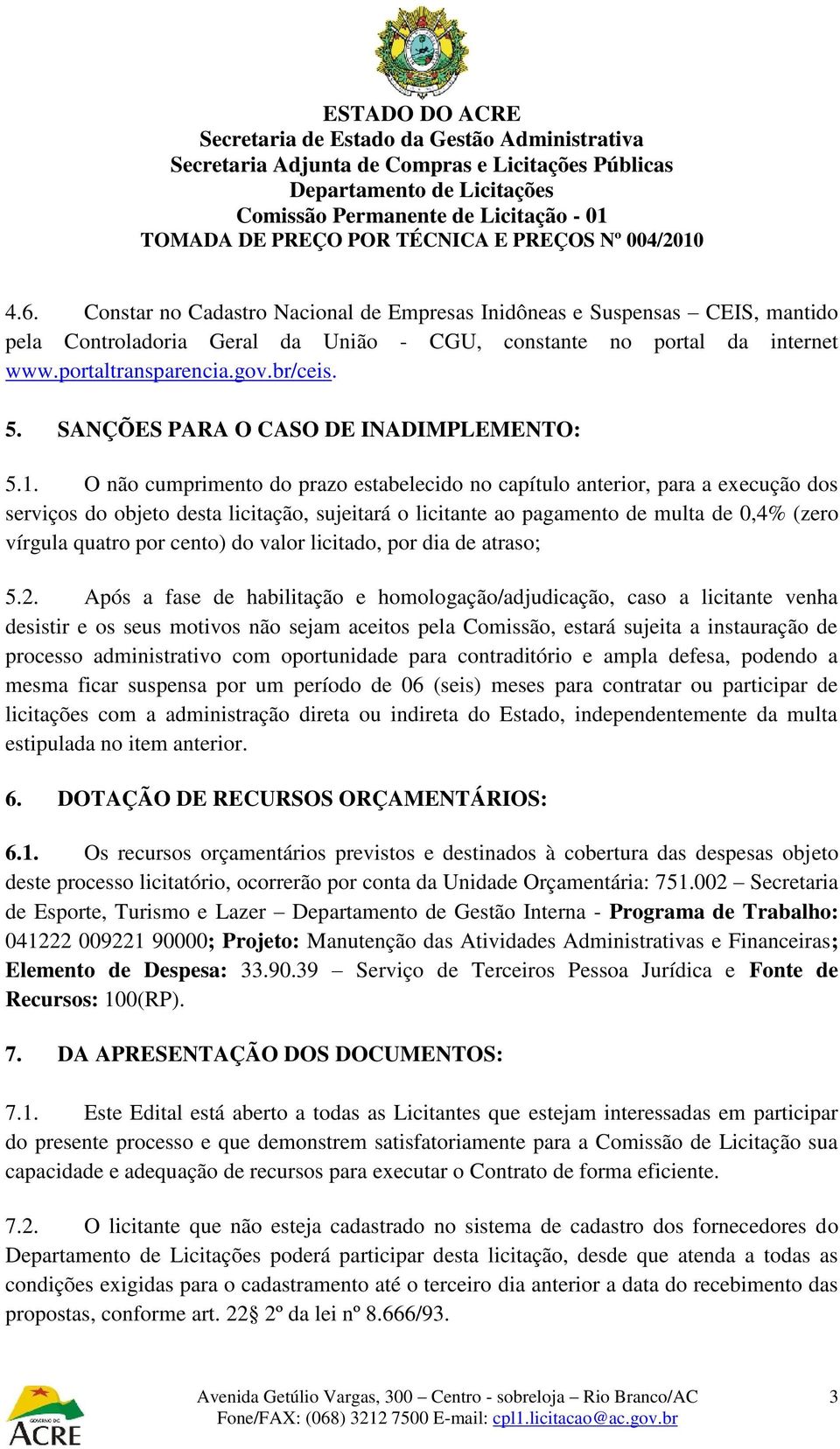 O não cumprimento do prazo estabelecido no capítulo anterior, para a execução dos serviços do objeto desta licitação, sujeitará o licitante ao pagamento de multa de 0,4% (zero vírgula quatro por