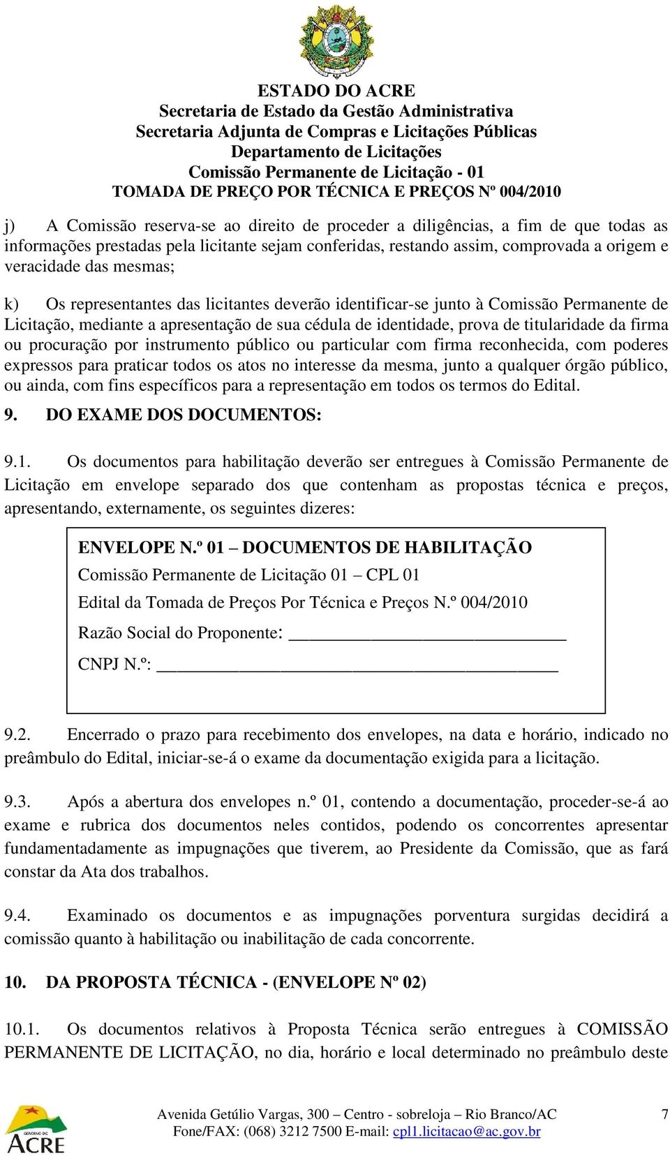 procuração por instrumento público ou particular com firma reconhecida, com poderes expressos para praticar todos os atos no interesse da mesma, junto a qualquer órgão público, ou ainda, com fins