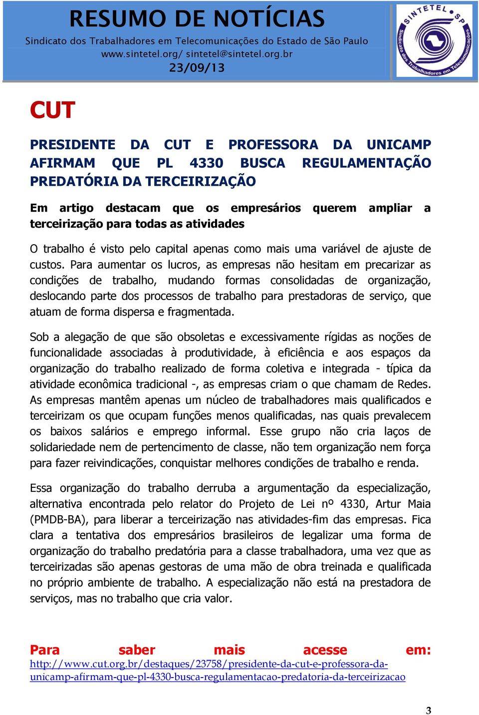 Para aumentar os lucros, as empresas não hesitam em precarizar as condições de trabalho, mudando formas consolidadas de organização, deslocando parte dos processos de trabalho para prestadoras de