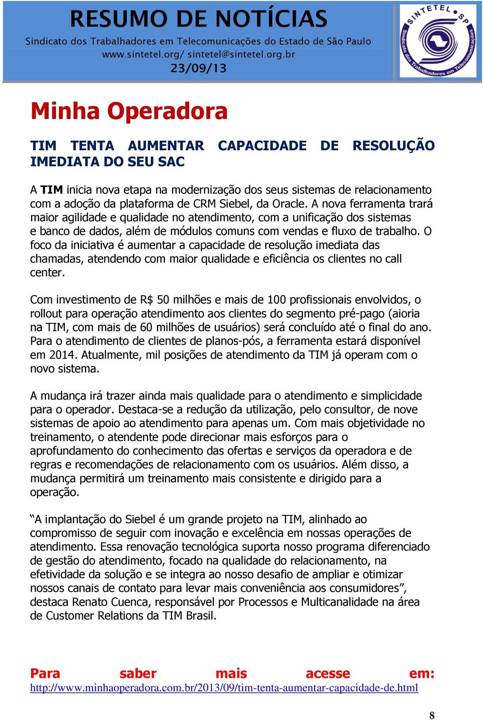 O foco da iniciativa é aumentar a capacidade de resolução imediata das chamadas, atendendo com maior qualidade e eficiência os clientes no call center.