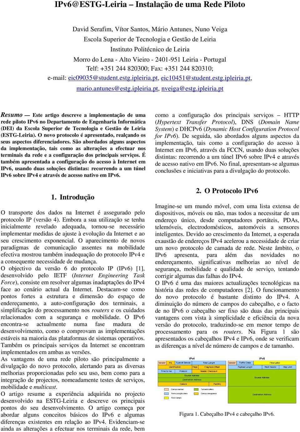 ipleiria.pt Resumo Este artigo descreve a implementação de uma rede piloto IPv6 no Departamento de Engenharia Informática (DEI) da Escola Superior de Tecnologia e Gestão de Leiria (ESTG-Leiria).