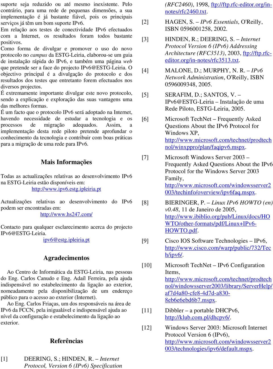 Como forma de divulgar e promover o uso do novo protocolo no campus da ESTG-Leiria, elaborou-se um guia de instalação rápida do IPv6, e também uma página web que pretende ser a face do projecto