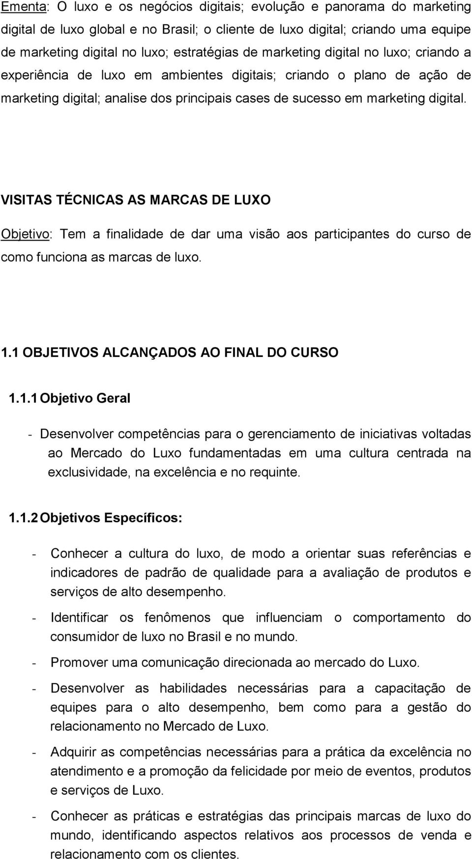 VISITAS TÉCNICAS AS MARCAS DE LUXO Objetivo: Tem a finalidade de dar uma visão aos participantes do curso de como funciona as marcas de luxo. 1.