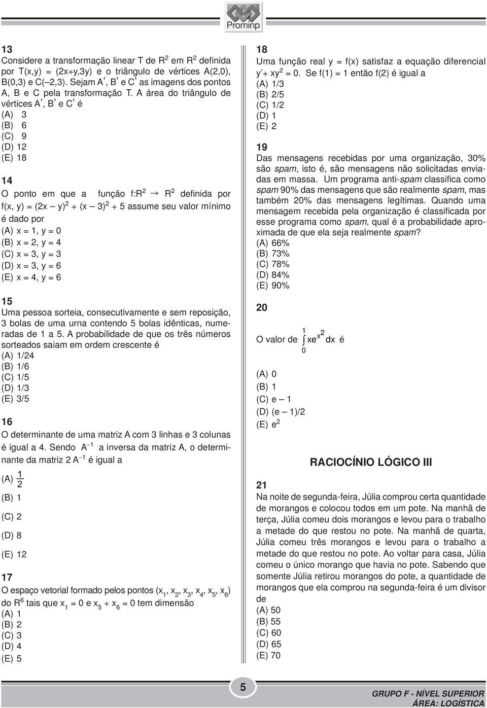 A área do triângulo de vértices A, B e C é (A) 3 (B) 6 (C) 9 (D) 12 (E) 18 14 O ponto em que a função f:r 2 R 2 definida por f(x, y) = (2x y) 2 + (x 3) 2 + 5 assume seu valor mínimo é dado por (A) x