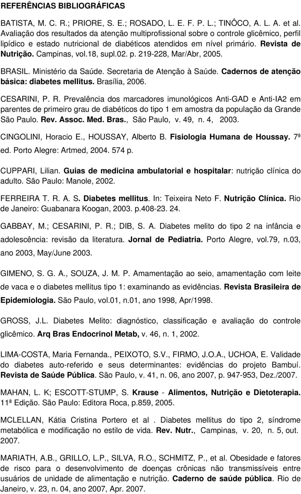 18, supl.02. p. 219-228, Mar/Abr, 2005. BRASIL. Ministério da Saúde. Secretaria de Atenção à Saúde. Cadernos de atenção básica: diabetes mellitus. Brasília, 2006. CESARINI, P. R.