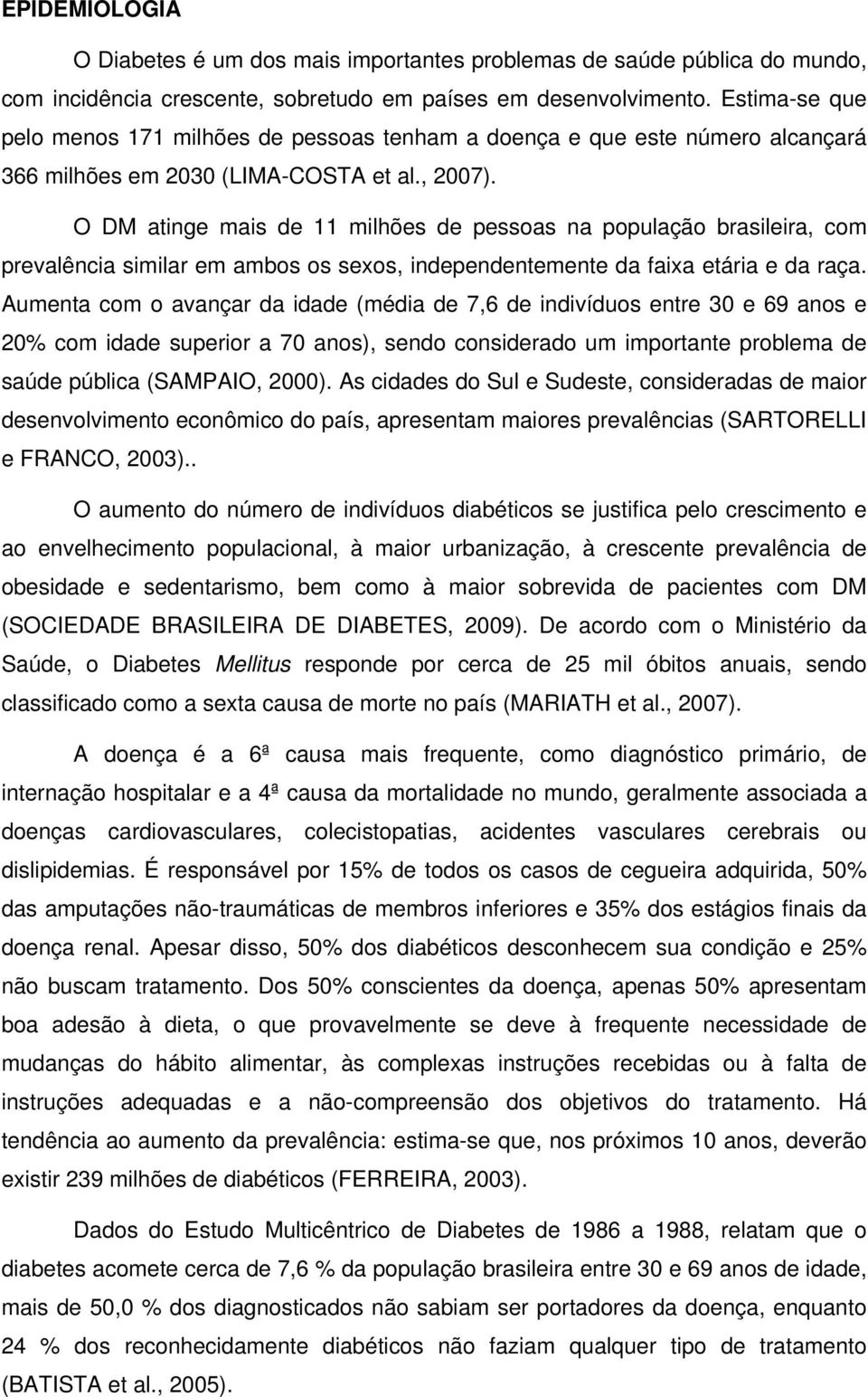 O DM atinge mais de 11 milhões de pessoas na população brasileira, com prevalência similar em ambos os sexos, independentemente da faixa etária e da raça.