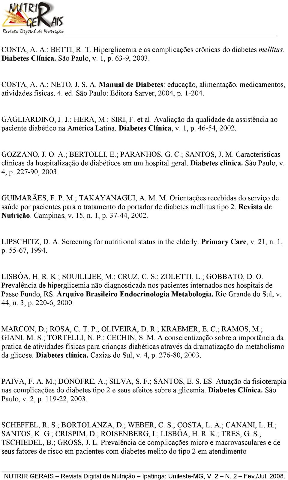 1, p. 46-54, 2002. GOZZANO, J. O. A.; BERTOLLI, E.; PARANHOS, G. C.; SANTOS, J. M. Características clínicas da hospitalização de diabéticos em um hospital geral. Diabetes clinica. São Paulo, v. 4, p.