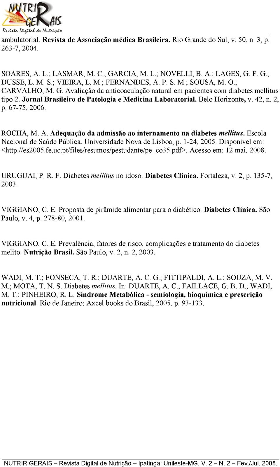 Belo Horizonte, v. 42, n. 2, p. 67-75, 2006. ROCHA, M. A. Adequação da admissão ao internamento na diabetes mellitus. Escola Nacional de Saúde Pública. Universidade Nova de Lisboa, p. 1-24, 2005.