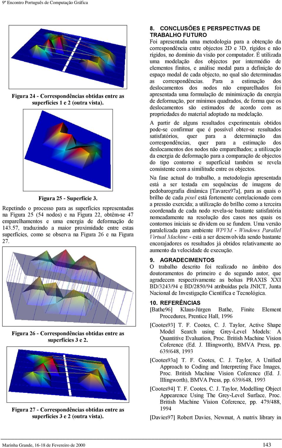 57, traduzndo a maor proxmdade entre estas superfíces, como se observa na Fgura 6 e na Fgura 7. Fgura 6 - Correspondêncas obtdas entre as superfíces 3 e.