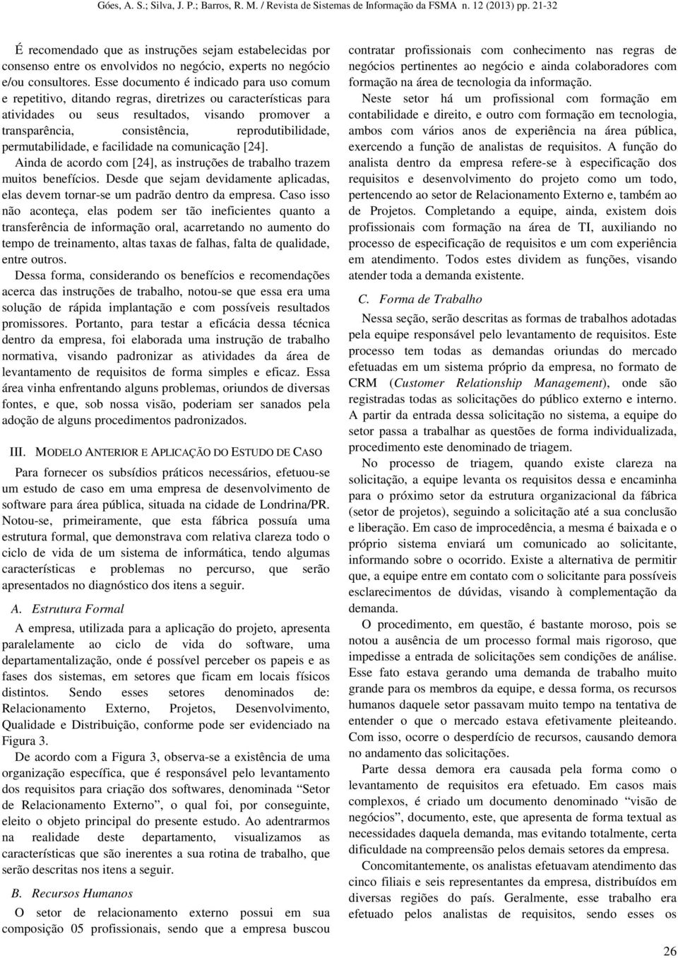 reprodutibilidade, permutabilidade, e facilidade na comunicação [24]. Ainda de acordo com [24], as instruções de trabalho trazem muitos benefícios.