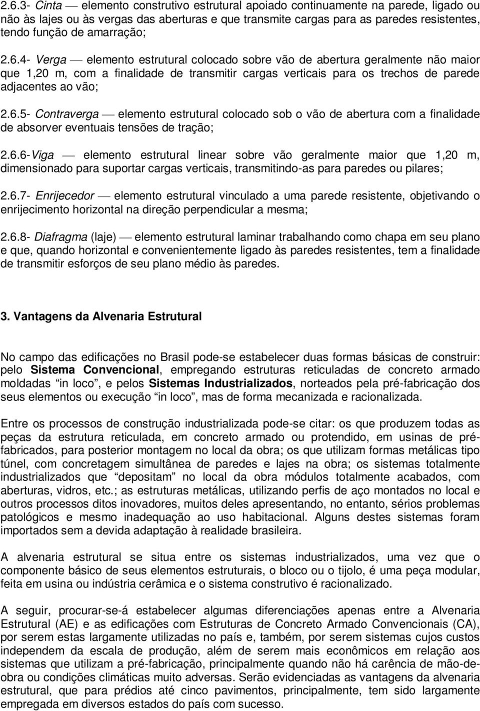 4- Verga elemento estrutural colocado sobre vão de abertura geralmente não maior que 1,20 m, com a finalidade de transmitir cargas verticais para os trechos de parede adjacentes ao vão; 2.6.