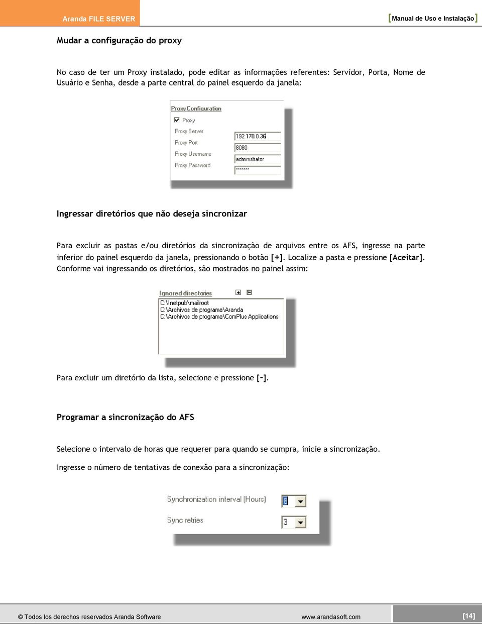 o botão [+]. Localize a pasta e pressione [Aceitar]. Conforme vai ingressando os diretórios, são mostrados no painel assim: Para excluir um diretório da lista, selecione e pressione [-].