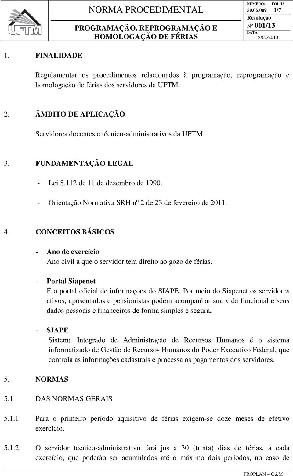 CONCEITOS BÁSICOS - Ano de exercício Ano civil a que o servidor tem direito ao gozo de férias. - Portal Siapenet É o portal oficial de informações do SIAPE.