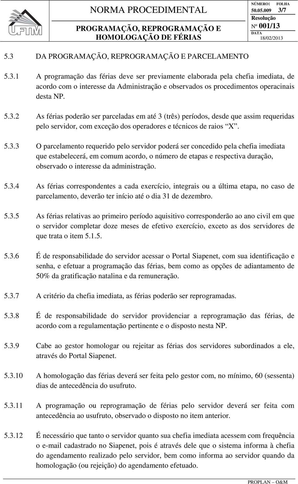 servidor poderá ser concedido pela chefia imediata que estabelecerá, em comum acordo, o número de etapas e respectiva duração, observado o interesse da administração. 5.3.