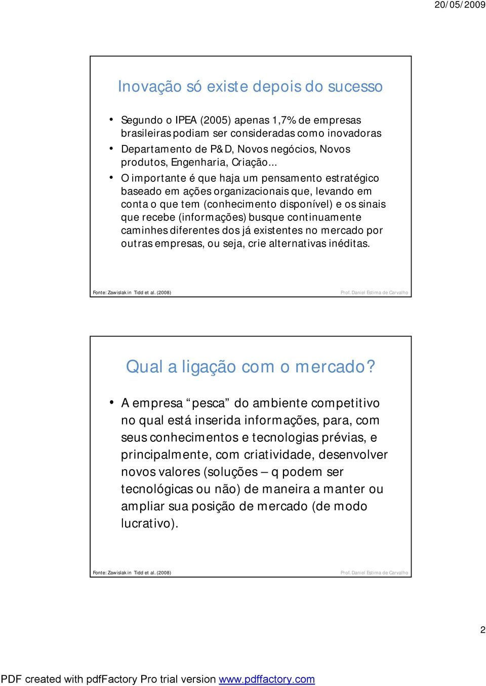 .. O importante é que haja um pensamento estratégico baseado em ações organizacionais que, levando em conta o que tem (conhecimento disponível) e os sinais que recebe (informações) busque