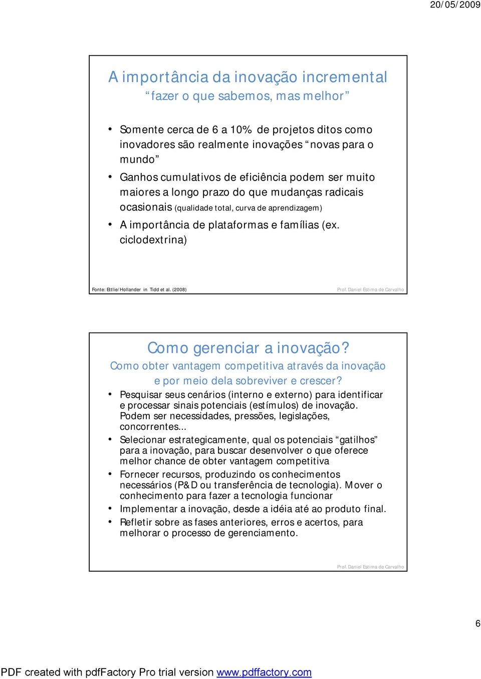 ciclodextrina) Fonte: Ettlie/Hollander in Tidd etal. (2008) Como gerenciar a inovação? Como obter vantagem competitiva através da inovação e por meio dela sobreviver e crescer?