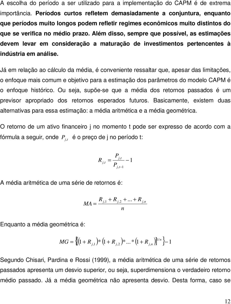 Além disso, sempre que possível, as estimações devem levar em consideração a maturação de investimentos pertencentes à indústria em análise.