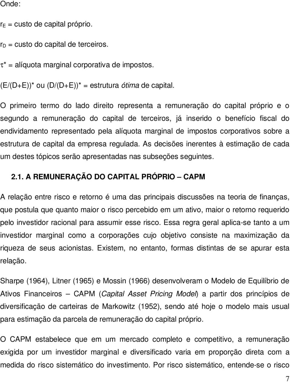 alíquota marginal de impostos corporativos sobre a estrutura de capital da empresa regulada. As decisões inerentes à estimação de cada um destes tópicos serão apresentadas nas subseções seguintes. 2.