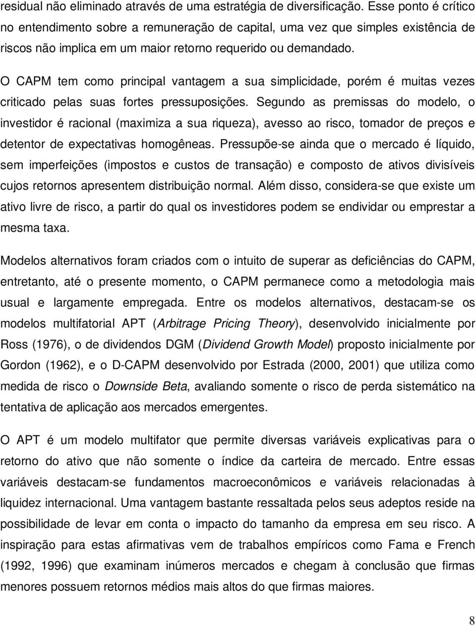 O CAPM tem como principal vantagem a sua simplicidade, porém é muitas vezes criticado pelas suas fortes pressuposições.