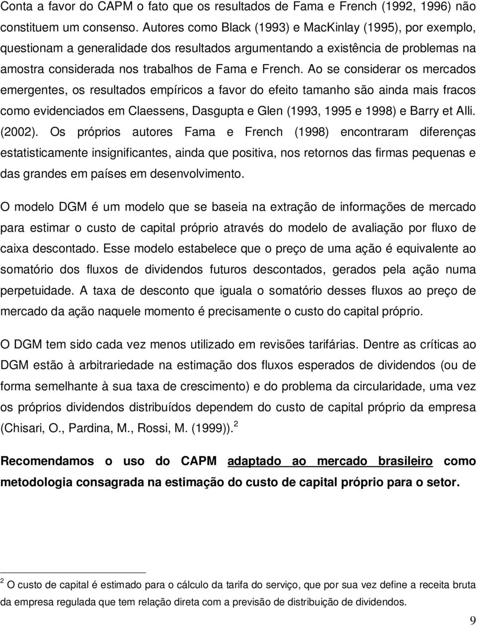 Ao se considerar os mercados emergentes, os resultados empíricos a favor do efeito tamanho são ainda mais fracos como evidenciados em Claessens, Dasgupta e Glen (1993, 1995 e 1998) e Barry et Alli.