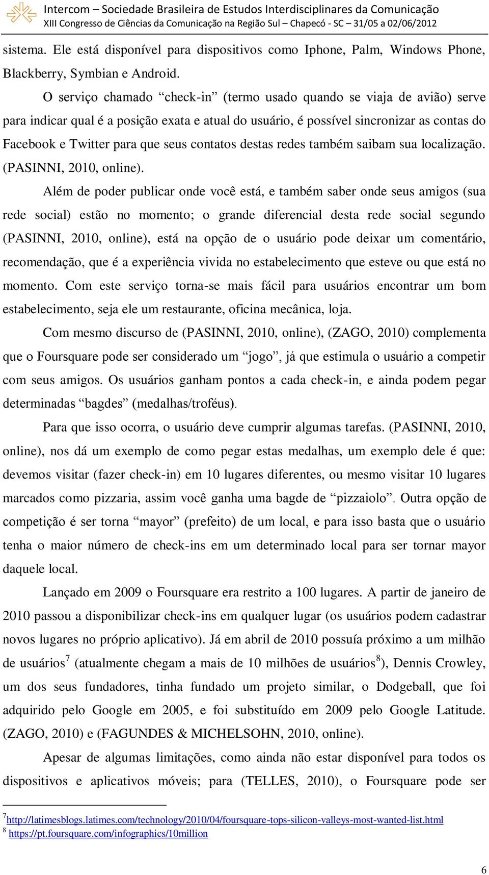 contatos destas redes também saibam sua localização. (PASINNI, 2010, online).