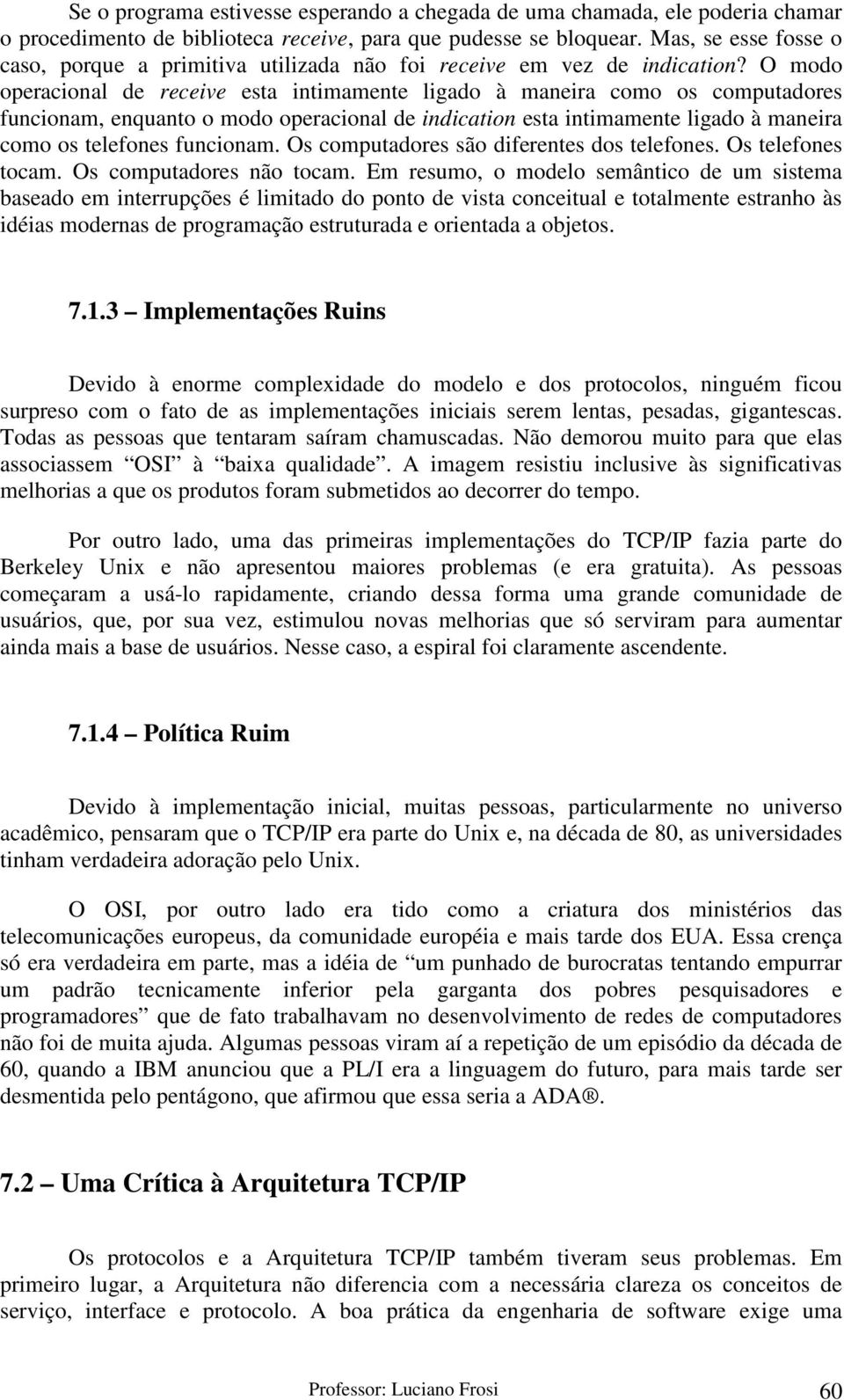 O modo operacional de receive esta intimamente ligado à maneira como os computadores funcionam, enquanto o modo operacional de indication esta intimamente ligado à maneira como os telefones funcionam.