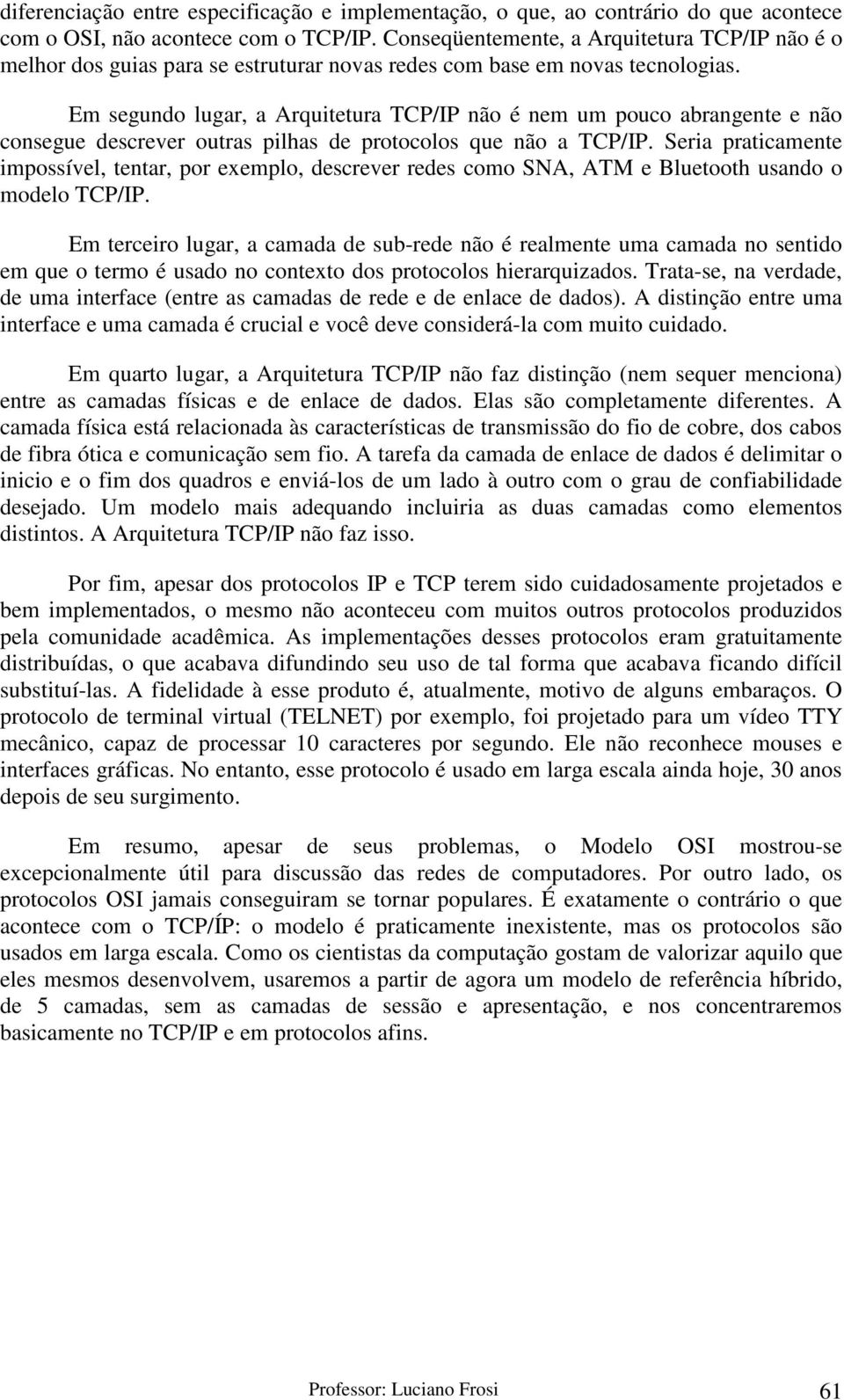 Em segundo lugar, a Arquitetura TCP/IP não é nem um pouco abrangente e não consegue descrever outras pilhas de protocolos que não a TCP/IP.