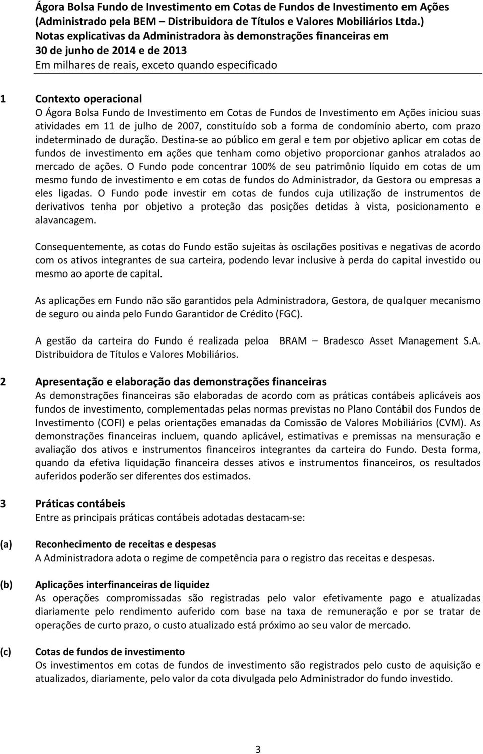 Destina se ao público em geral e tem por objetivo aplicar em cotas de fundos de investimento em ações que tenham como objetivo proporcionar ganhos atralados ao mercado de ações.