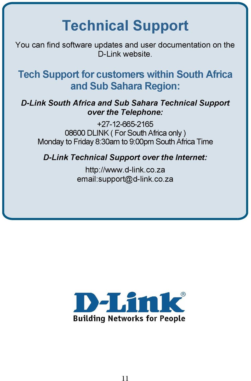 Technical Support over the Telephone: +27-12-665-2165 08600 DLINK ( For South Africa only ) Monday to Friday
