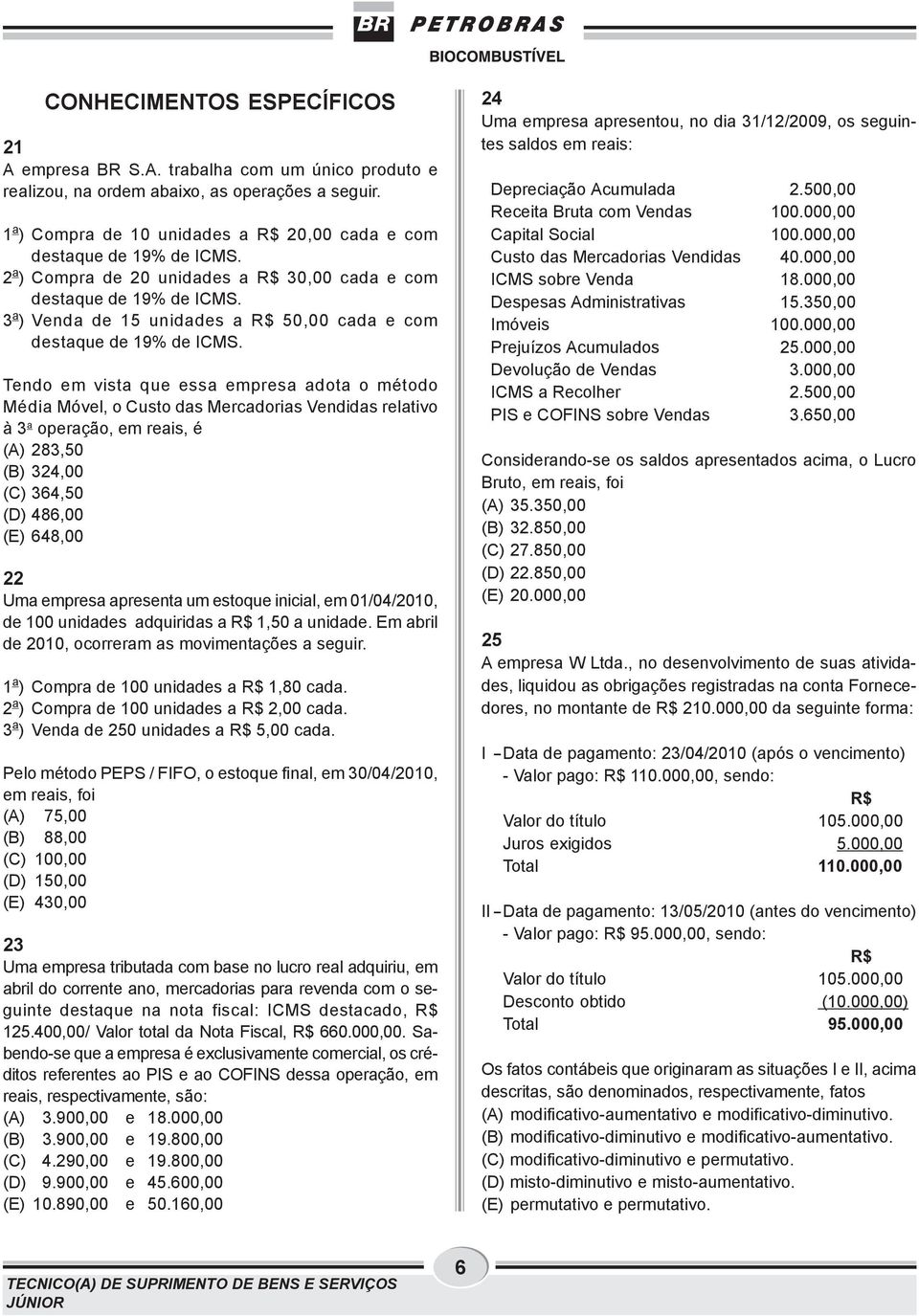 Tendo em vista que essa empresa adota o método Média Móvel, o Custo das Mercadorias Vendidas relativo à a operação, em reais, é (A) 8,50 (B),00 (C) 6,50 (D) 86,00 (E) 68,00 Uma empresa apresenta um