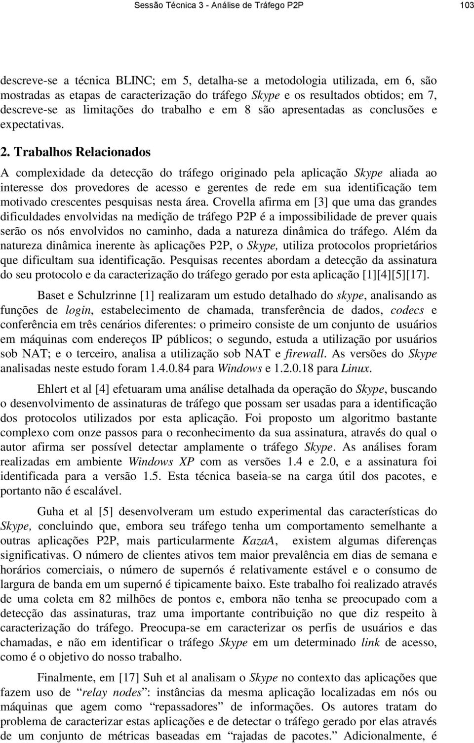 Trabalhos Relacionados A complexidade da detecção do tráfego originado pela aplicação Skype aliada ao interesse dos provedores de acesso e gerentes de rede em sua identificação tem motivado