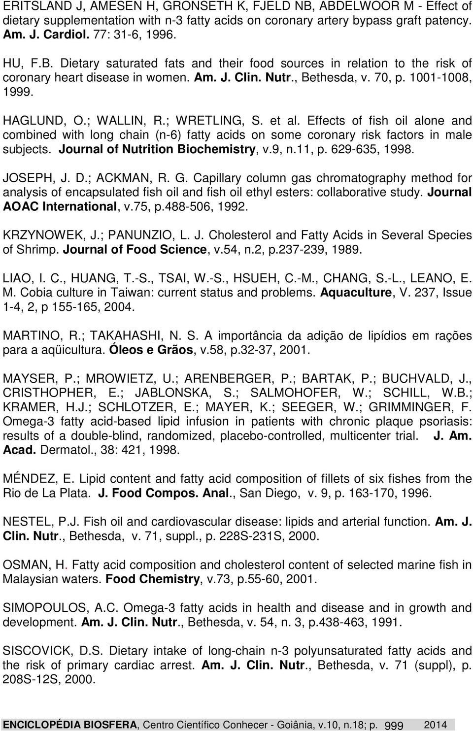 Effects of fish oil alone and combined with long chain (n-6) fatty acids on some coronary risk factors in male subjects. Journal of Nutrition Biochemistry, v.9, n.11, p. 629-635, 1998. JOSEPH, J. D.