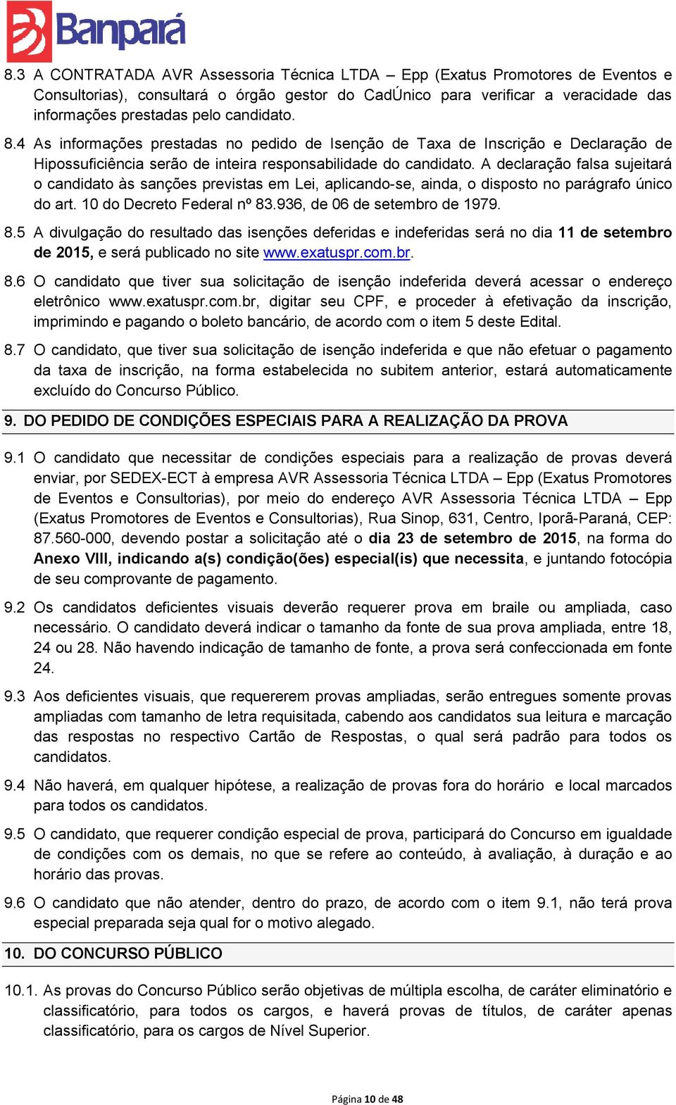 A declaração falsa sujeitará o candidato às sanções previstas em Lei, aplicando-se, ainda, o disposto no parágrafo único do art. 10 do Decreto Federal nº 83