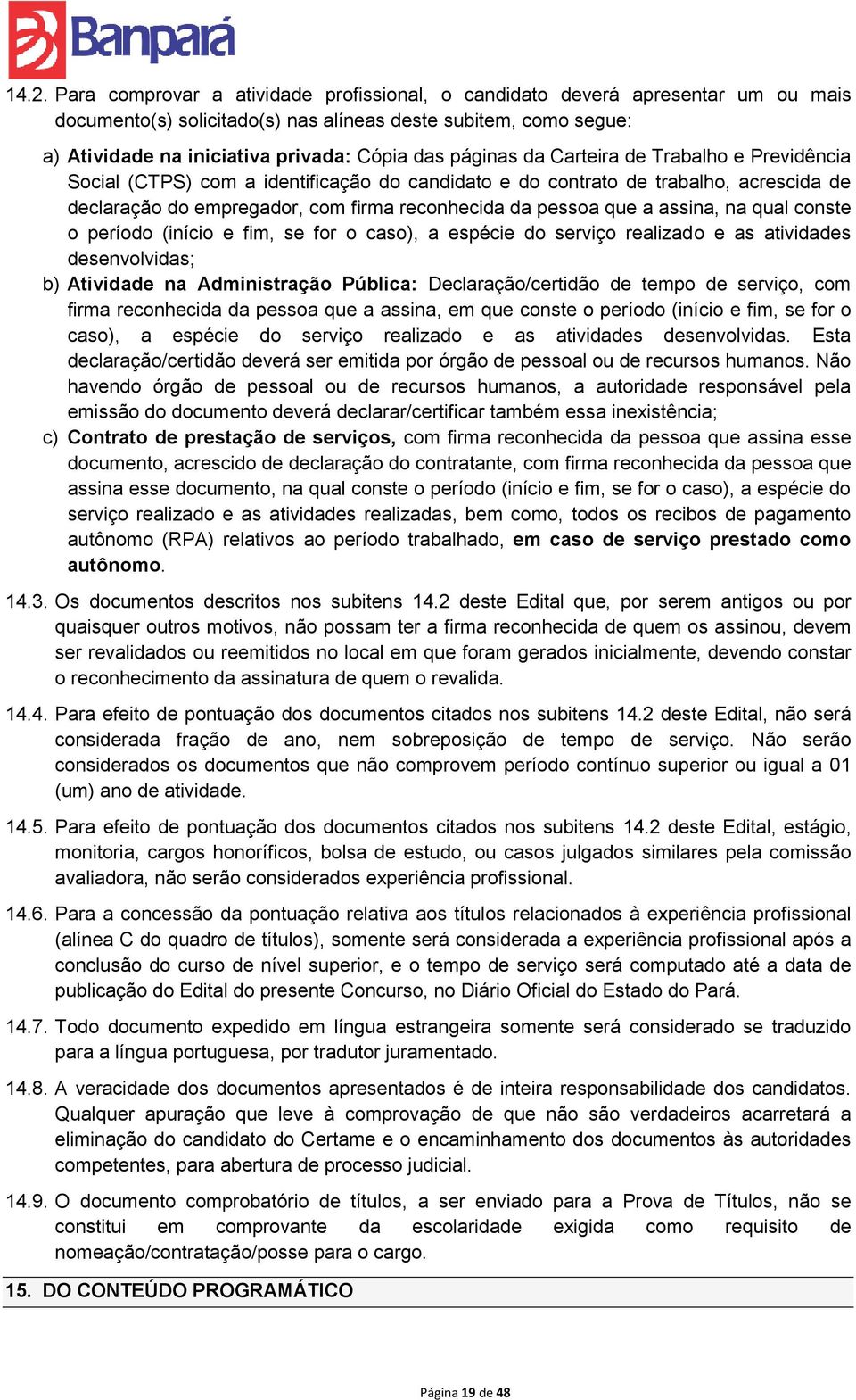 assina, na qual conste o período (início e fim, se for o caso), a espécie do serviço realizado e as atividades desenvolvidas; b) Atividade na Administração Pública: Declaração/certidão de tempo de