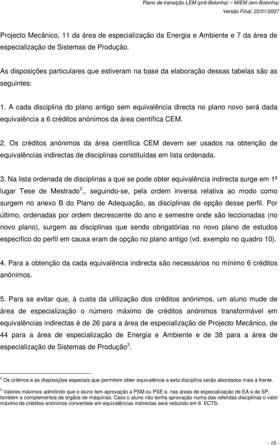 A cada disciplina do plano antigo sem equivalência directa no plano novo será dada equivalência a 6 créditos anónimos da área científica CEM. 2.