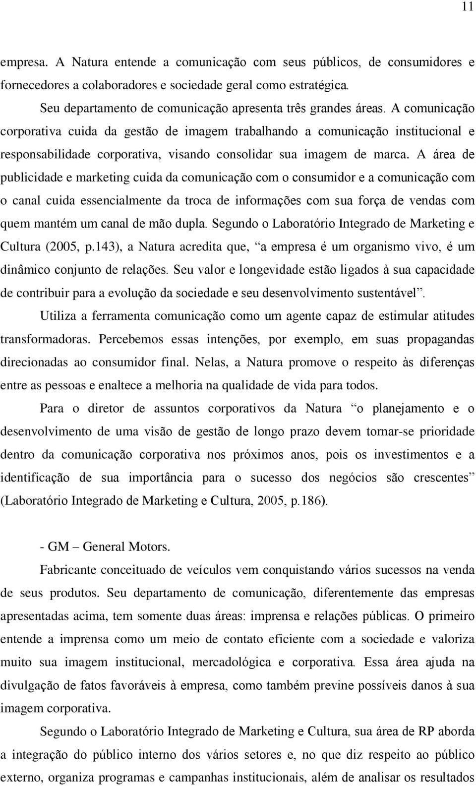 A comunicação corporativa cuida da gestão de imagem trabalhando a comunicação institucional e responsabilidade corporativa, visando consolidar sua imagem de marca.