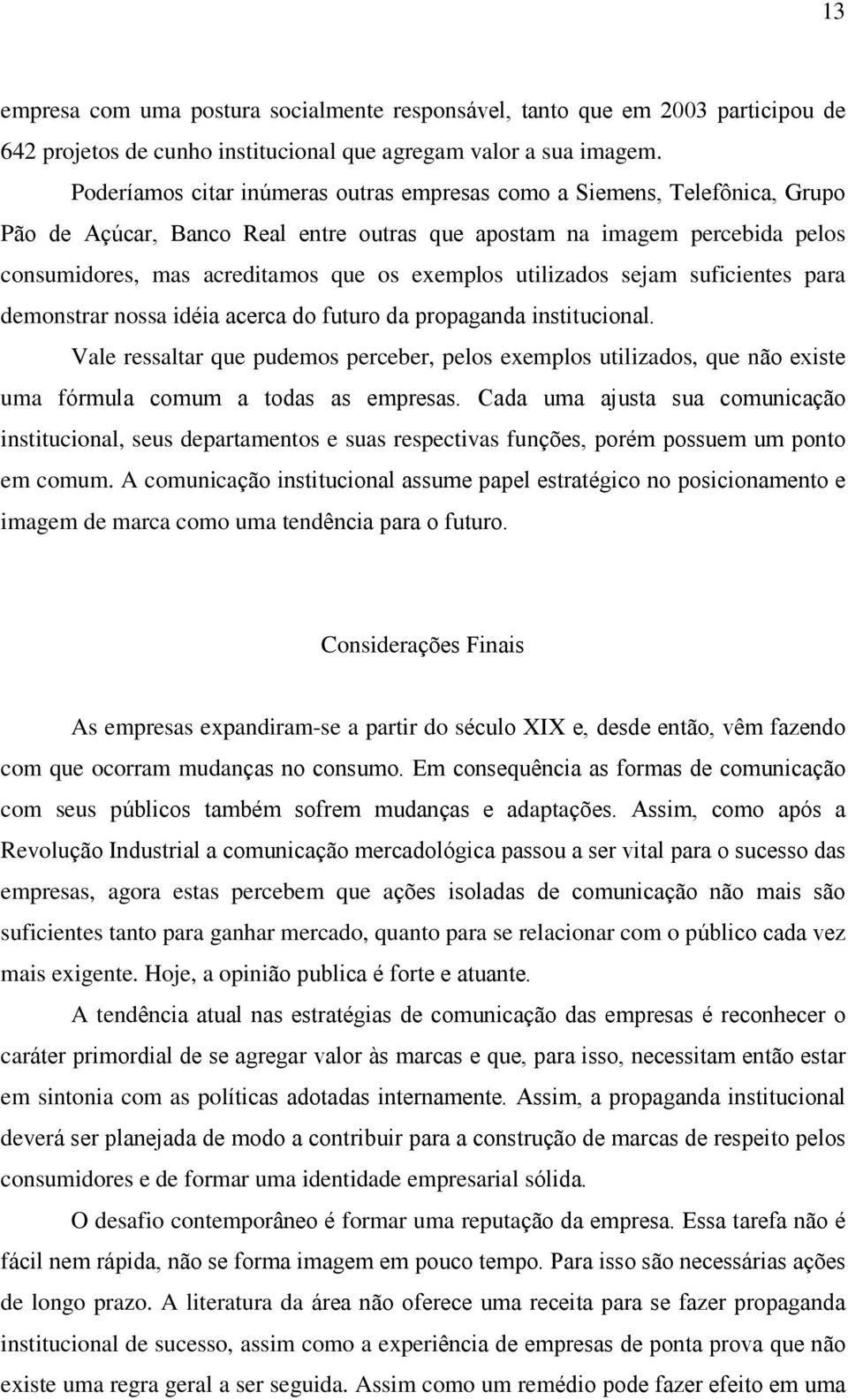 utilizados sejam suficientes para demonstrar nossa idéia acerca do futuro da propaganda institucional.