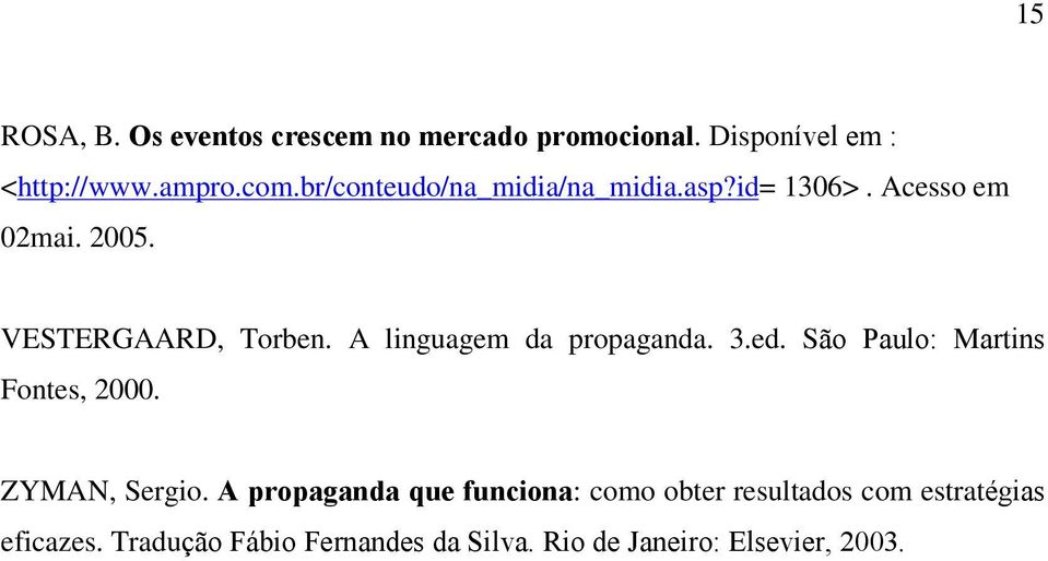 A linguagem da propaganda. 3.ed. São Paulo: Martins Fontes, 2000. ZYMAN, Sergio.