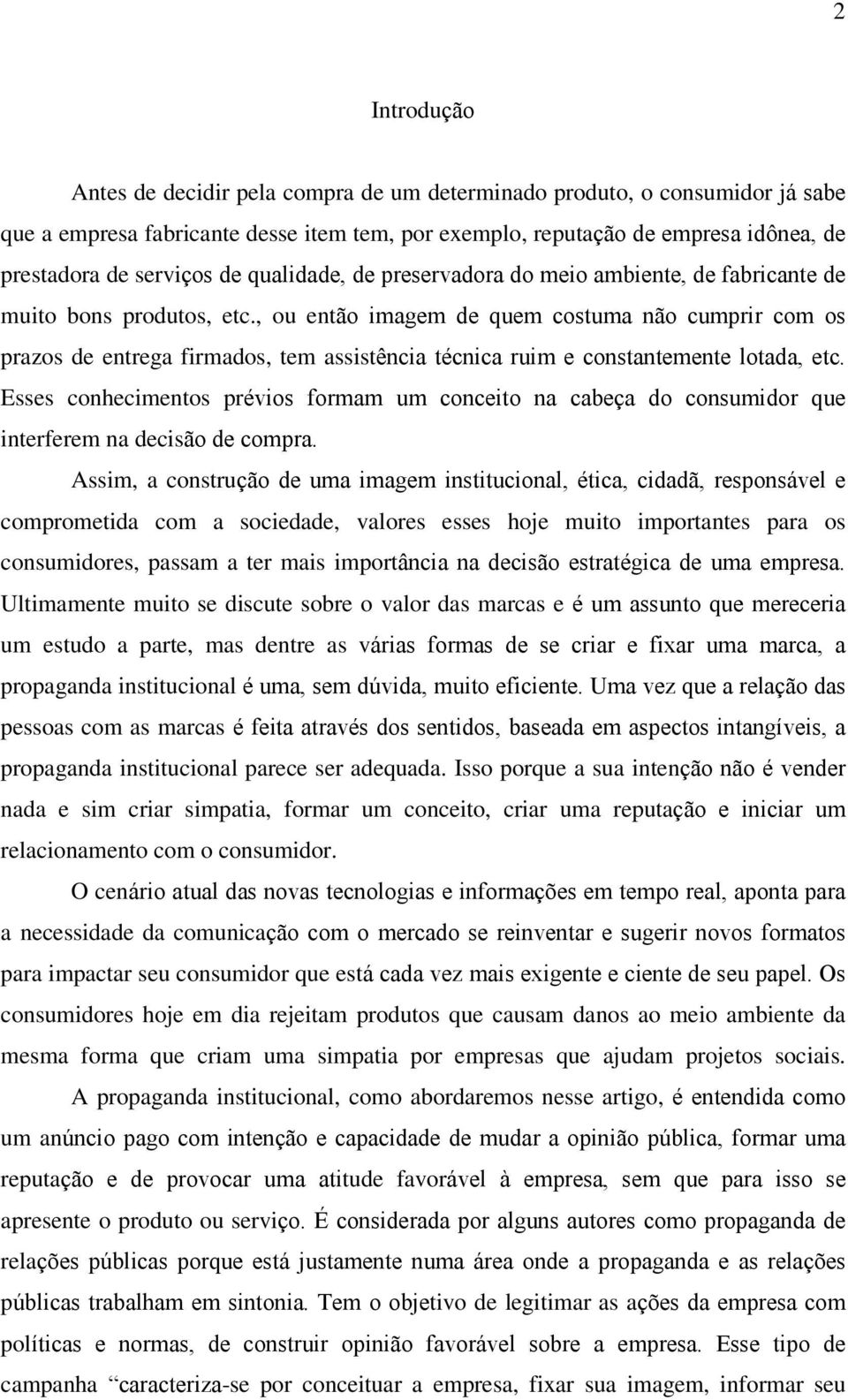 , ou então imagem de quem costuma não cumprir com os prazos de entrega firmados, tem assistência técnica ruim e constantemente lotada, etc.