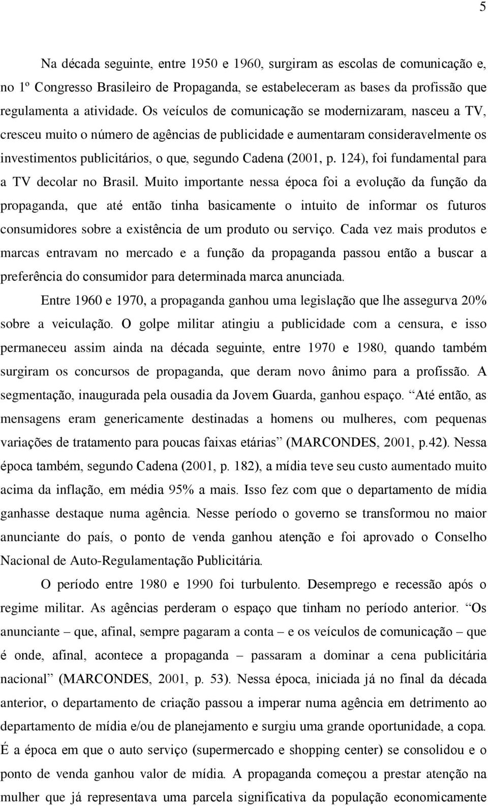 p. 124), foi fundamental para a TV decolar no Brasil.