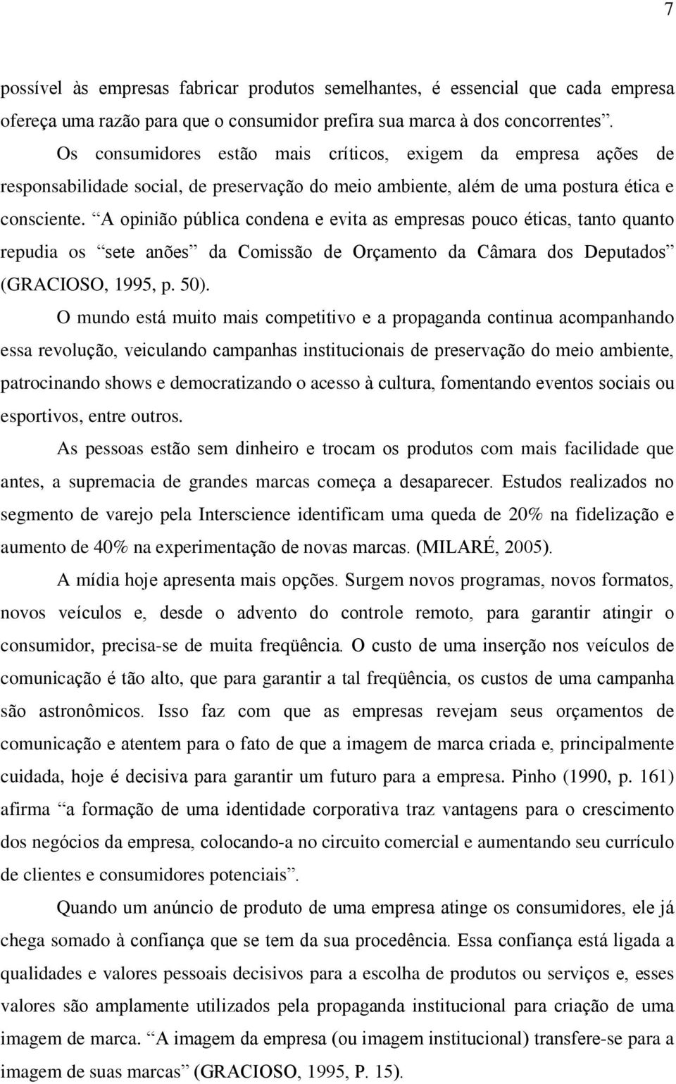 A opinião pública condena e evita as empresas pouco éticas, tanto quanto repudia os sete anões da Comissão de Orçamento da Câmara dos Deputados (GRACIOSO, 1995, p. 50).