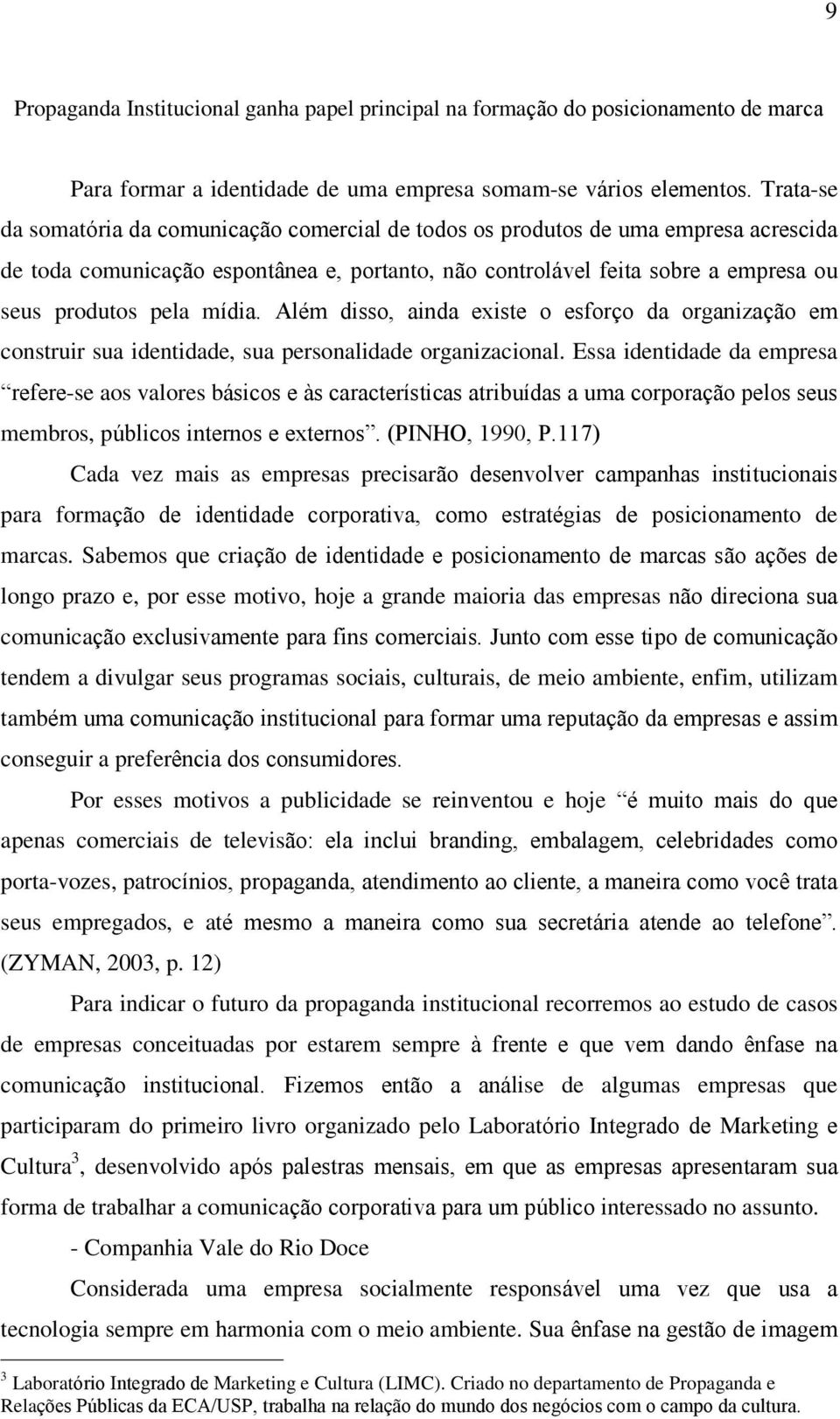 mídia. Além disso, ainda existe o esforço da organização em construir sua identidade, sua personalidade organizacional.