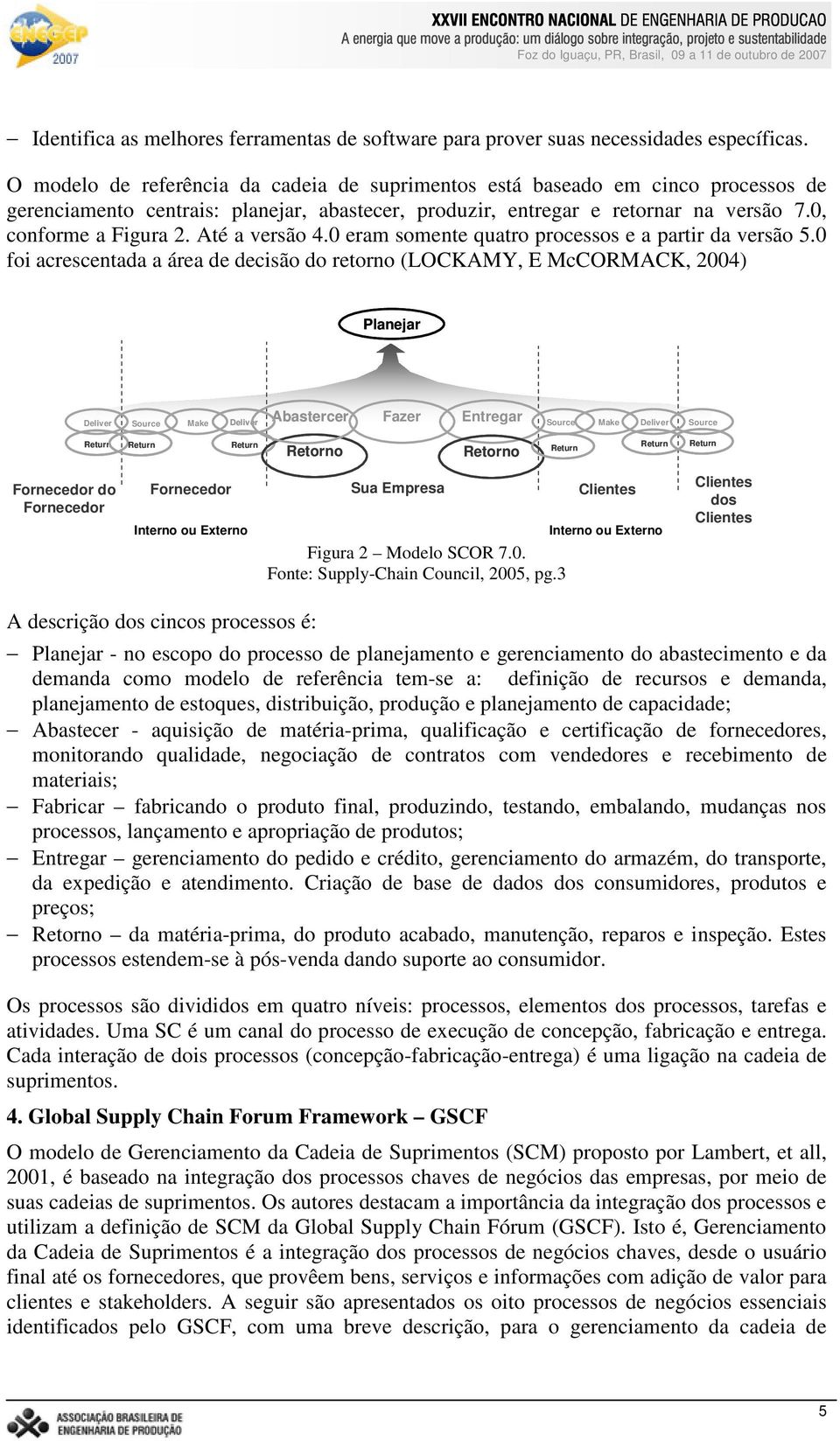 Até a versão 4.0 eram somente quatro processos e a partir da versão 5.